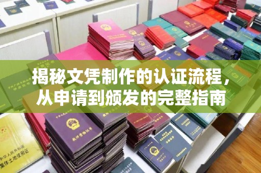 前进揭秘文凭制作的认证流程，从申请到颁发的完整指南