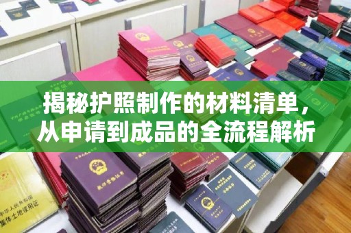 前进揭秘护照制作的材料清单，从申请到成品的全流程解析