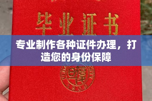 前进专业制作各种证件办理，打造您的身份保障