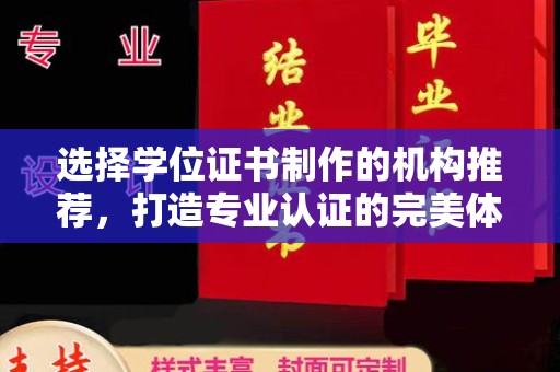 前进选择学位证书制作的机构推荐，打造专业认证的完美体验