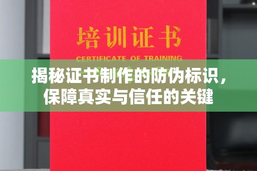 前进揭秘证书制作的防伪标识，保障真实与信任的关键