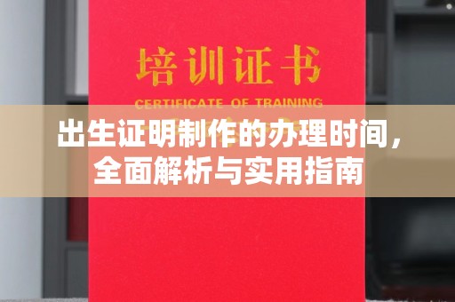 前进出生证明制作的办理时间，全面解析与实用指南