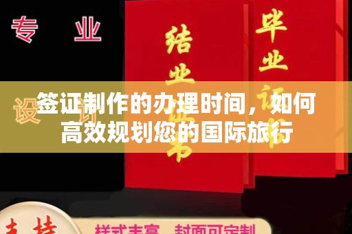 前进签证制作的办理时间，如何高效规划您的国际旅行